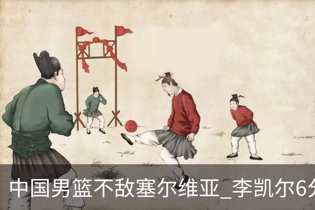 中国男篮不敌塞尔维亚 李凯尔6分4板赵睿13分