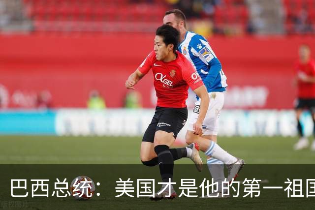 巴西总统：美国才是他的第一祖国！