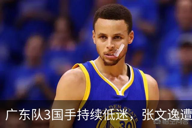 广东队3国手持续低迷，张文逸遭到弃用，杜锋有望回归