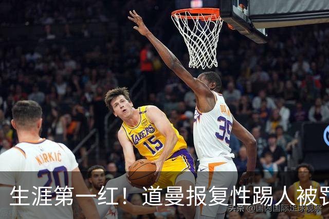 生涯第一红！道曼报复性踢人被罚离场 阿尔特塔动怒