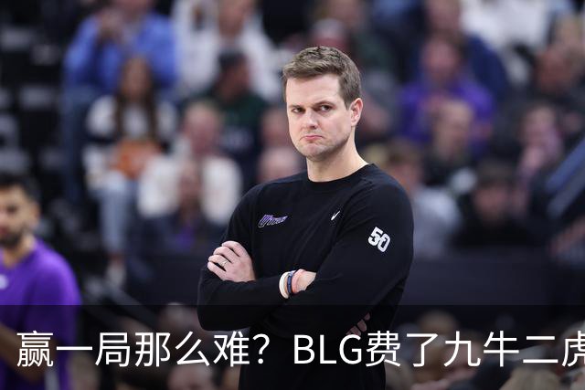 赢一局那么难？BLG费了九牛二虎之力险胜KC！