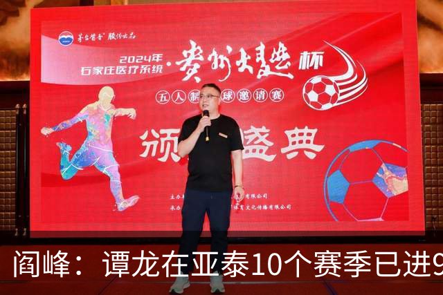 阎峰：谭龙在亚泰10个赛季已进99球，我9个赛季才7个，很羡慕