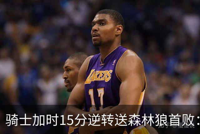 骑士加时15分逆转送森林狼首败：华子47分赛季新高 哈登22+9绝平球
