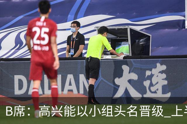 B席：高兴能以小组头名晋级 上半场很令人沮丧
