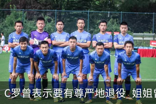 C罗曾表示要有尊严地退役 姐姐曾说加盟沙特是笑话